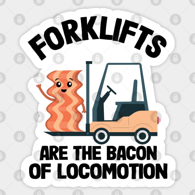 Forklifts Are The Bacon Of Locomotion Funny Forklift Driver Sticker by Kuehni